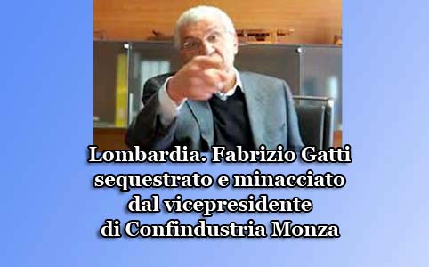 Lombardia. Fabrizio Gatti minacciato dal vicepresidente di Confindustria Monza