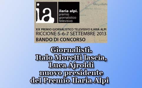 Giornalisti. Novit al Premio Ilaria Alpi. Italo Moretti lascia, arriva Luca Ajroldi